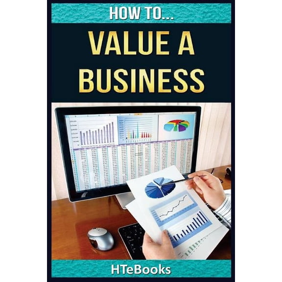 How to Books How To Value a Business: Quick Start Guide, Book 22, (Paperback)