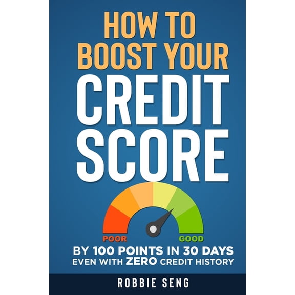 How to Boost Your Credit Score: By 100 points in 30 days even with ZERO Credit History (Paperback)