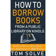 How to Borrow Books from A Public Library on Kindle An Easy Step by Step Guide with Screenshots, 2021 Edition, Paperback