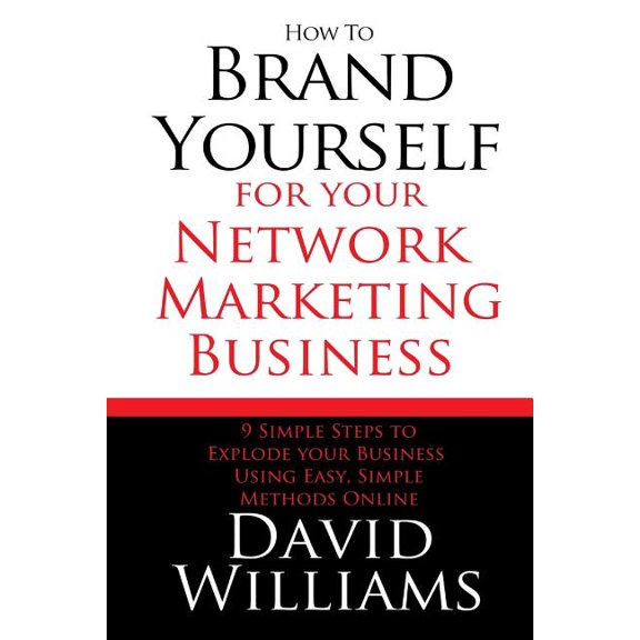 How to Brand Yourself for Your Network Marketing Business : 9 Simple Steps to Explode Your Business Using Easy, Simple Methods Online