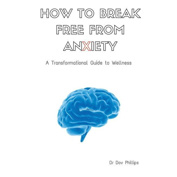 How to Break Free from Anxiety - A Transformational Guide to Wellness, (Paperback)