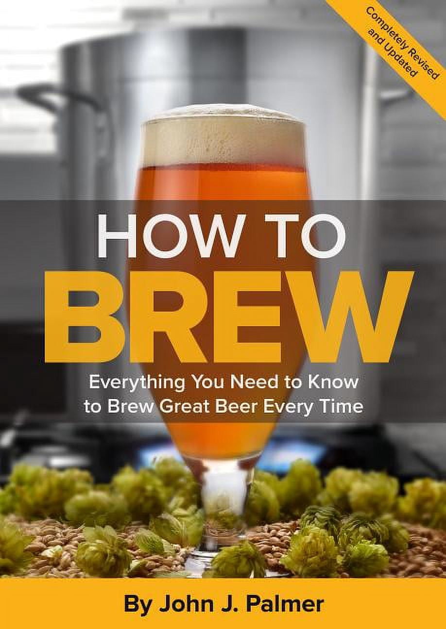 How to Brew Everything You Need to Know to Brew Great Beer Every Time