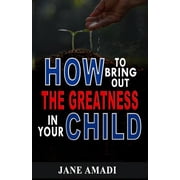 How to Bring Out the Greatness in Your Child Paperback