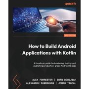 How to Build Android Applications with Kotlin - Third Edition A hands-on guide to developing, testing, and publishing p, Paperback