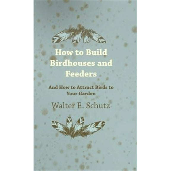 How to Build Birdhouses and Feeders - And How to Attract Birds to Your Garden (Hardcover)