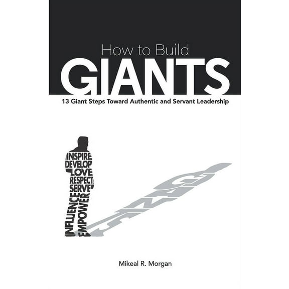 How to Build Giants: 13 Giant Steps Toward Authentic and Servant Leadership (Paperback)