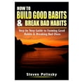 How To Build Good Habits And Break Bad Habits Step By Step Guide To