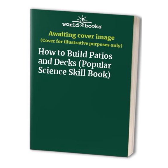 Pre-Owned How to Build Patios and Decks (Popular Science Skill Book) (Paperback) 0943822327 9780943822327