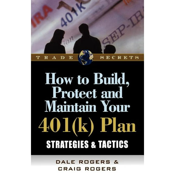 How to Build, Protect, and Maintain Your 401(k) Plan: Strategies & Tactics (Paperback)