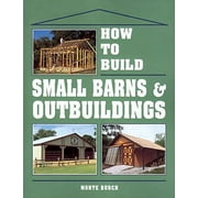 MONTE BURCH How to Build Small Barns & Outbuildings - Paperback