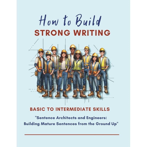 Bright Future Ela Curriculum How to Build Strong Writing - Basic Sentence Construction Skills: "Sentence Architects and Engineers: Building Mature Se, Book 7, (Paperback)