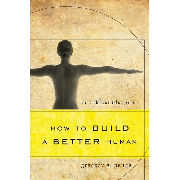 How to Build a Better Human: An Ethical Blueprint, (Paperback)