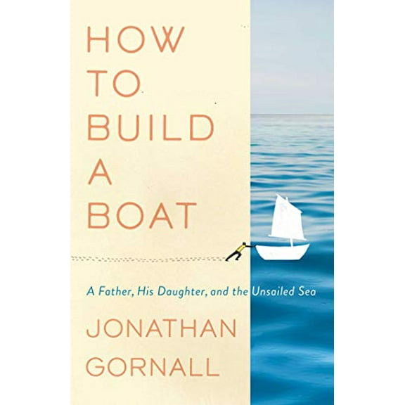 Pre-Owned How to Build a Boat: A Father, His Daughter, and the Unsailed Sea (Hardcover) 1501199390 9781501199394