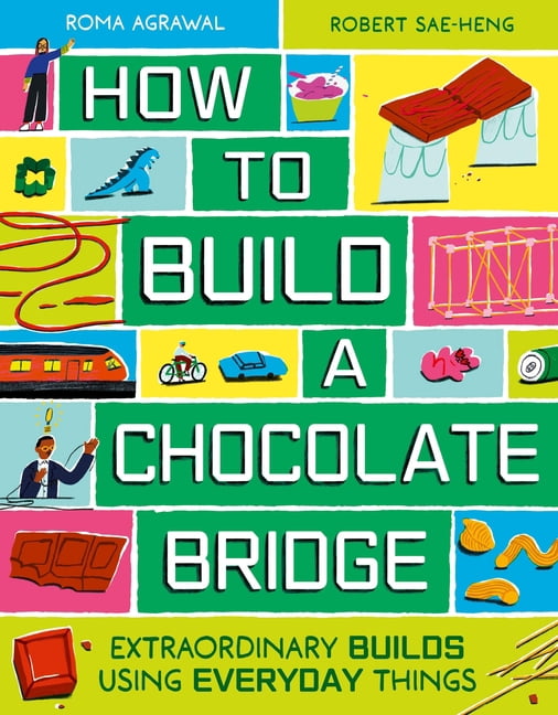 How to Build a Chocolate Bridge: Extraordinary Builds Using Everyday Things, (Hardcover)