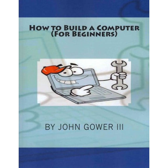 How to Build a Computer For Beginners Paperback John Gower III