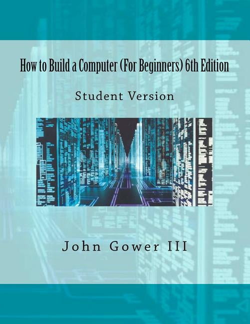 How to Build a Computer (For Beginners) 6th Edition: Student Version ...