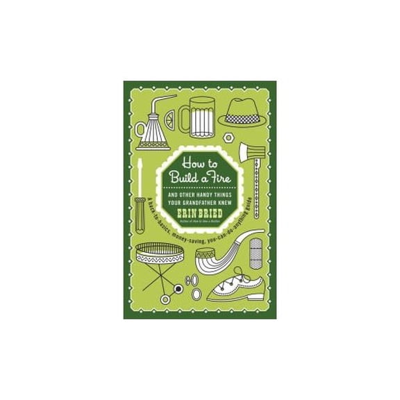 Pre-Owned How to Build a Fire: And Other Handy Things Your Grandfather Knew (Hardcover) 0385365195 9780385365192