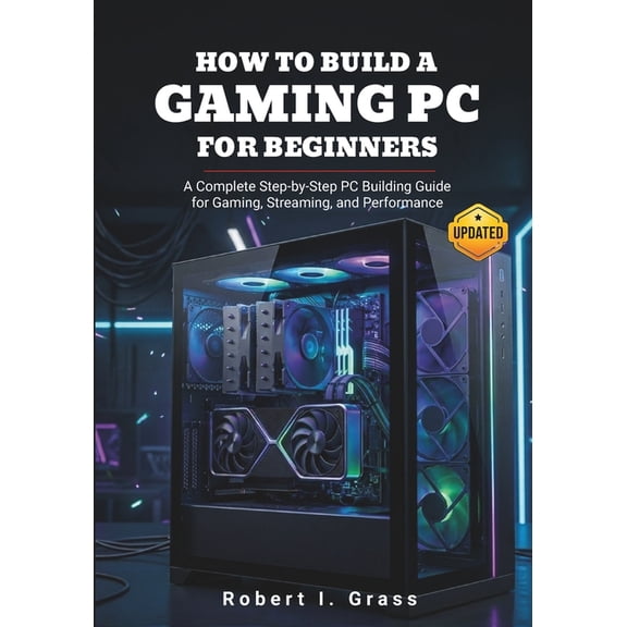 Custom Rig Blueprint Series: Designing P How to Build a Gaming PC for Beginners: A Complete Step-by-Step PC Building Guide for Gaming, Streaming, and Performance, (Paperback)