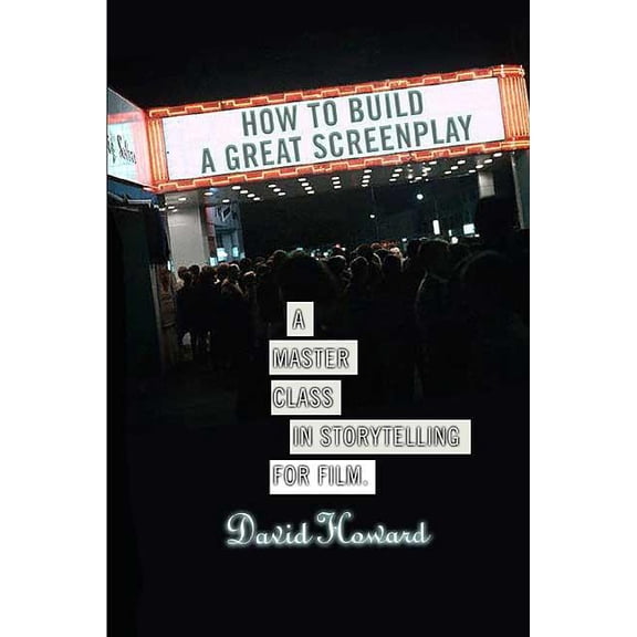 How to Build a Great Screenplay : A Master Class in Storytelling for Film (Paperback)