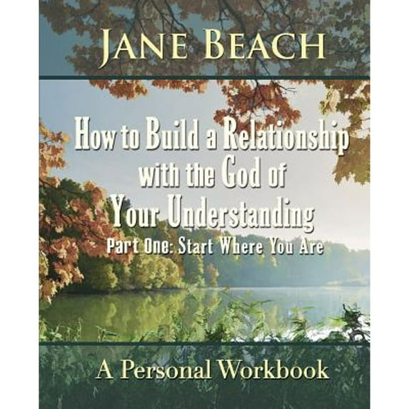 Pre-Owned How to Build a Relationship with the God of Your Understanding: Part One Start Where You Are (Paperback) 0985604891 9780985604899
