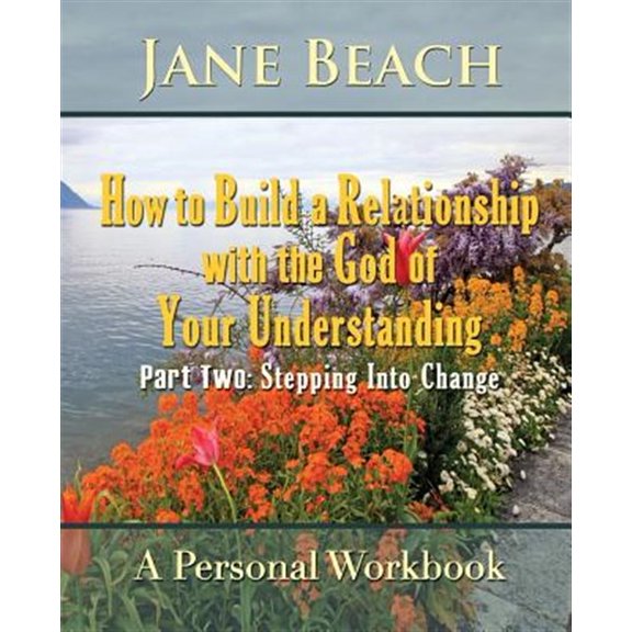 Pre-Owned How to Build a Relationship with the God of Your Understanding: Part Two Stepping Into Change (Paperback) 1942497016 9781942497011