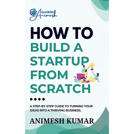 How to Build a Startup from Scratch: A Step-by-Step Guide for ...