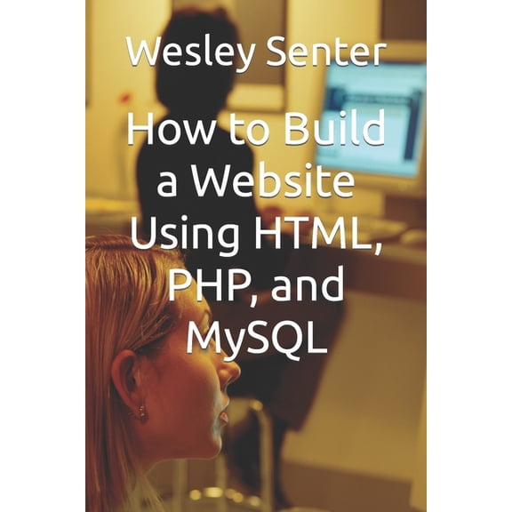 How to Build a Website Using HTML, PHP, and MySQL, (Paperback)