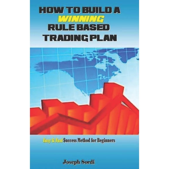How to Build a Winning Rule Based Trading Plan: Easy & Fast $uccess Method for Beginners, (Paperback)