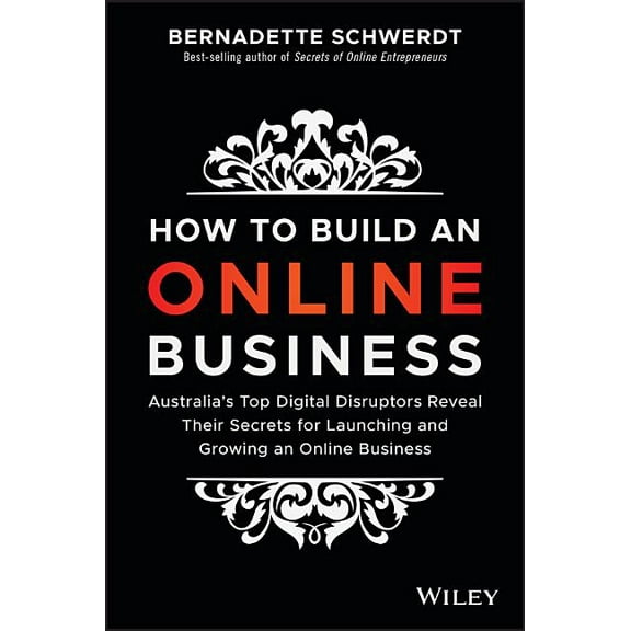 How to Build an Online Business: Australia's Top Digital Disruptors Reveal Their Secrets for Launching and Growing , (Paperback)