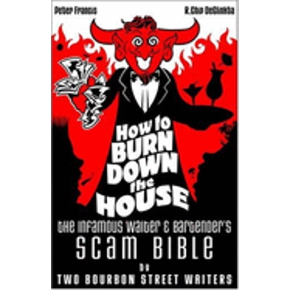 Pre-Owned How to Burn Down the House: The Infamous Waiter and Bartender's Scam Bible by Two Bourbon Street Waiters (Paperback) 0974867705 9780974867700