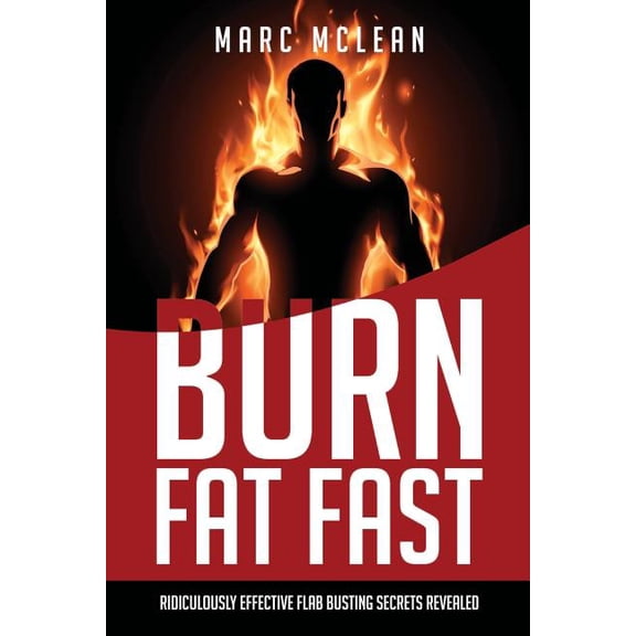How to Burn Fat Fast : Ridiculously Effective Flab Busting Secrets Revealed