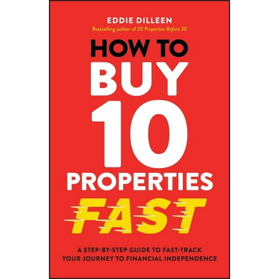 How to Buy 10 Properties Fast: A Step-By-Step Guide to Fast-Track Your Journey to Financial Independence, (Paperback)