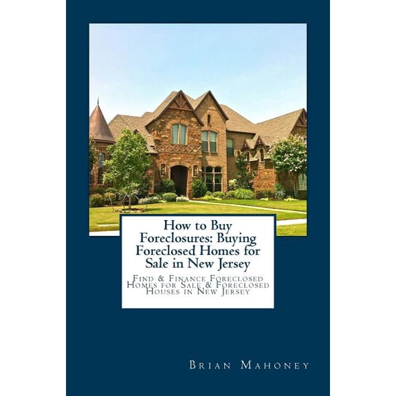 How to Buy Foreclosures: Buying Foreclosed Homes for Sale in New Jersey: Find & Finance Foreclosed Homes for Sale &a, (Paperback)