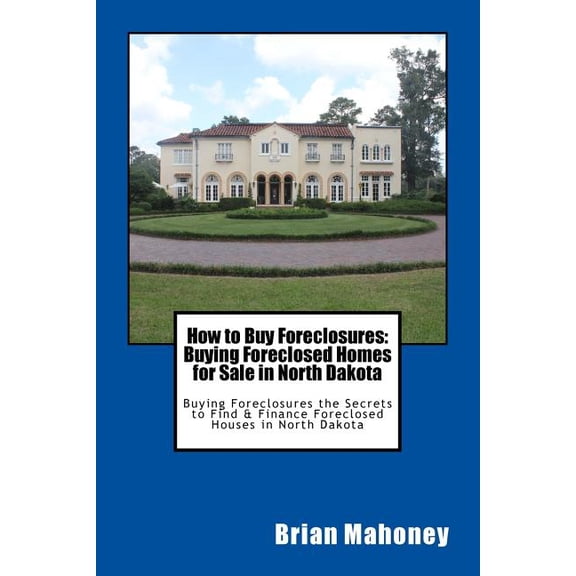 How to Buy Foreclosures: Buying Foreclosed Homes for Sale in North Dakota: Buying Foreclosures the Secrets to Find &, (Paperback)