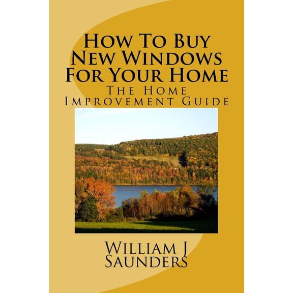 How to Buy New Windows for Your Home: The Home Improvement Guide (Paperback)