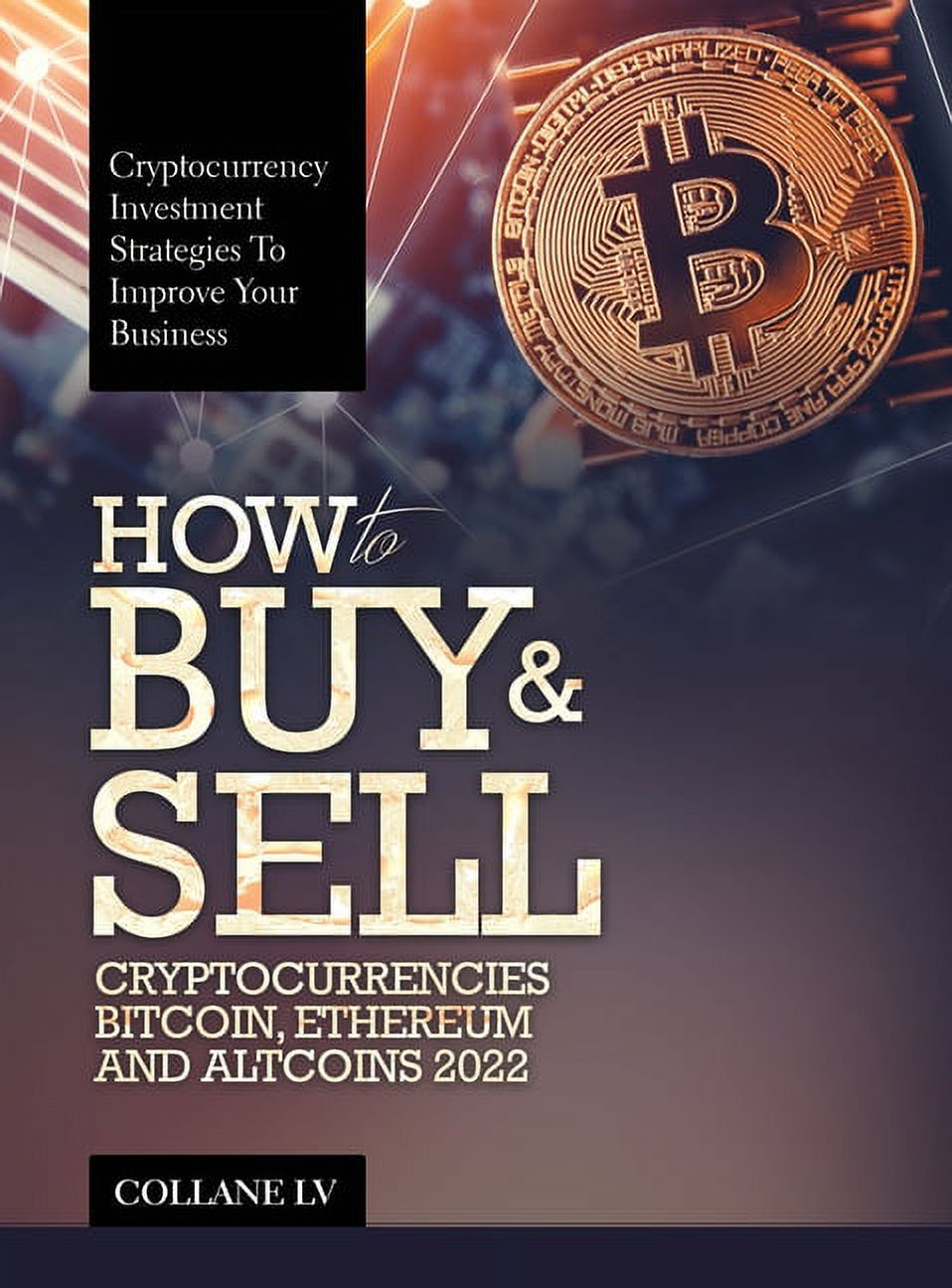 How to Buy & Sell Cryptocurrencies Bitcoin, Ethereum and Altcoins 2022:  Cryptocurrency Investment Strategies to Impr, (Hardcover)