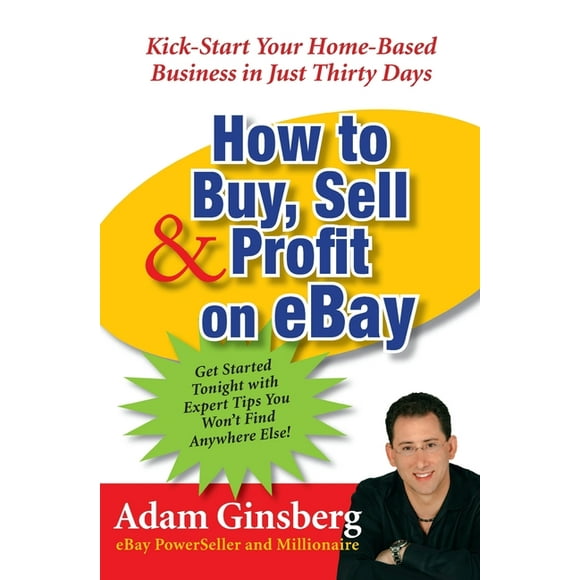 How to Buy, Sell, and Profit on Ebay: Kick-Start Your Home-Based Business in Just Thirty Days, (Paperback)