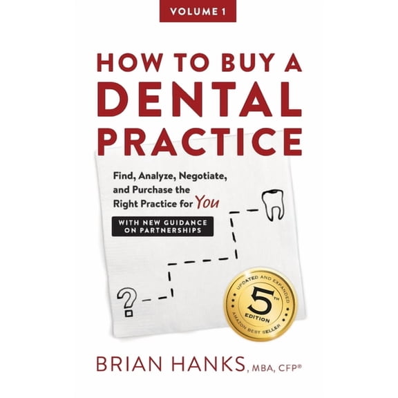 How to Buy a Dental Practice: A Step-by-step Guide to Finding, Analyzing, and Purchasing the Right Practice For You, (Paperback)