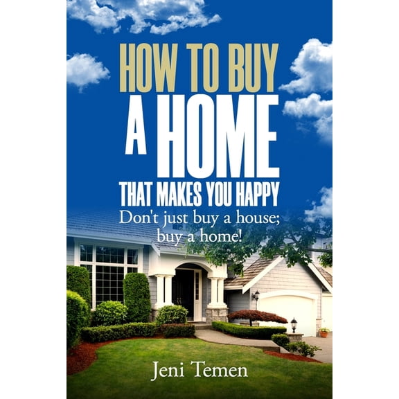 How to buy a home that makes you happy: Don't just buy a house; buy a home!, (Paperback)