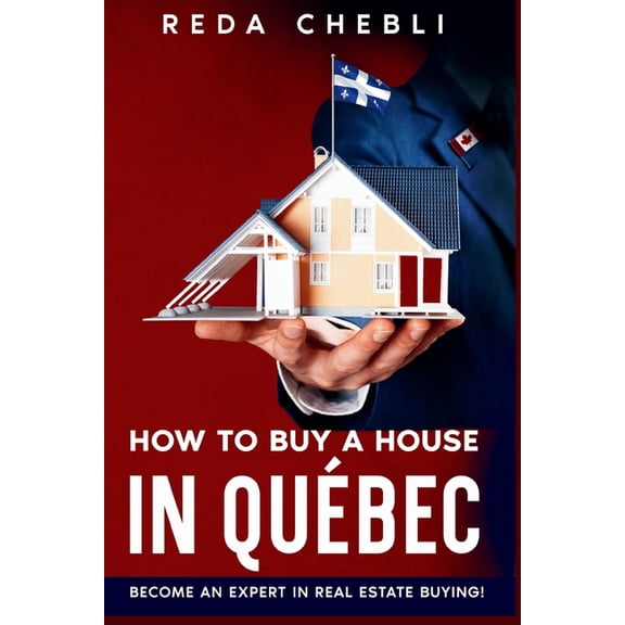 How to Buy a House in Quebec: Become An Expert In Real Estate Buying!, (Paperback)