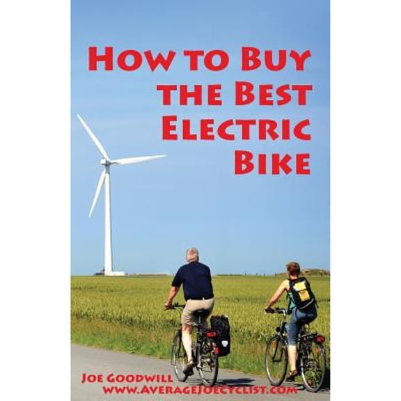 How to Buy the Best Electric Bike: An Average Joe Cyclist Guide (Paperback) by Joe Goodwill