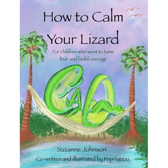How to Calm Your Lizard: For children who want tame fear and build courage, (Hardcover)