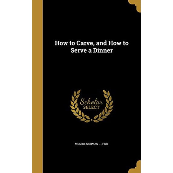How to Carve, and How to Serve a Dinner Hardcover 1362700924 9781362700920 Munro, Norman L Pub