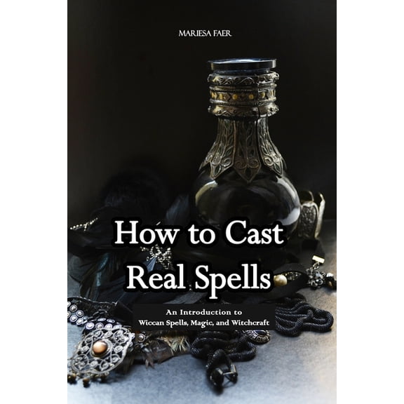 How to Cast Real Spells: An Introduction to Wiccan Spells, Magic, and Witchcraft, (Paperback)