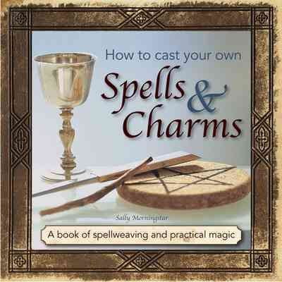 How to Cast Your Own Spells & Charms : A Book Of Spellweaving And Practical Magic (Hardcover)