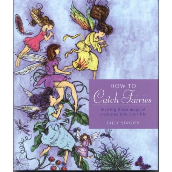 Pre-Owned How to Catch Fairies: Inviting These Magical Creatures into Your Life (Hardcover) 1931412219 9781931412216