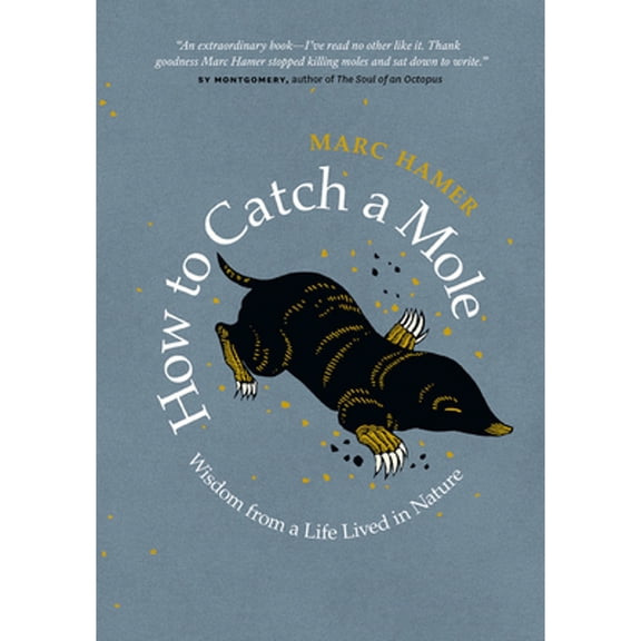 Pre-Owned How to Catch a Mole: Wisdom from a Life Lived in Nature, 9781771644792, 1771644796, Hardcover, Illustrated edition