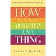 thumbnail image 1 of Pre-Owned How to Change Absolutely Anything: Practical Techniques to Make Real and Lasting Changes Paperback, 1 of 1