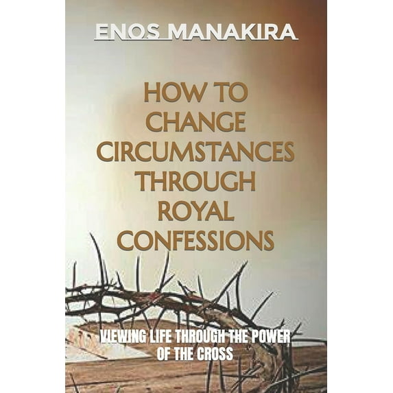 How to Change Circumstances Through Royal Confessions : Viewing Life Through the Power of the Cross (Paperback)