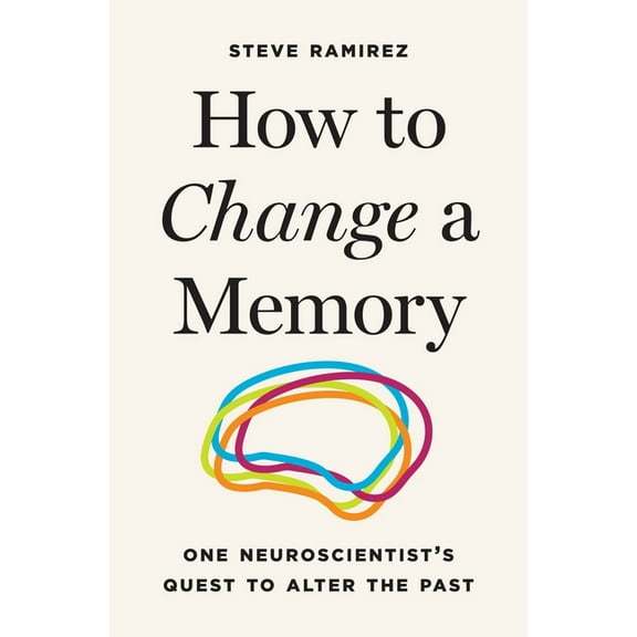 How to Change a Memory: One Neuroscientist's Quest to Alter the Past, (Hardcover)